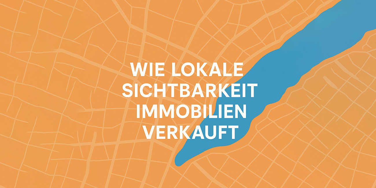 Wie lokale Sichtbarkeit Immobilien verkauft – noch bevor der erste Stein gesetzt wurde